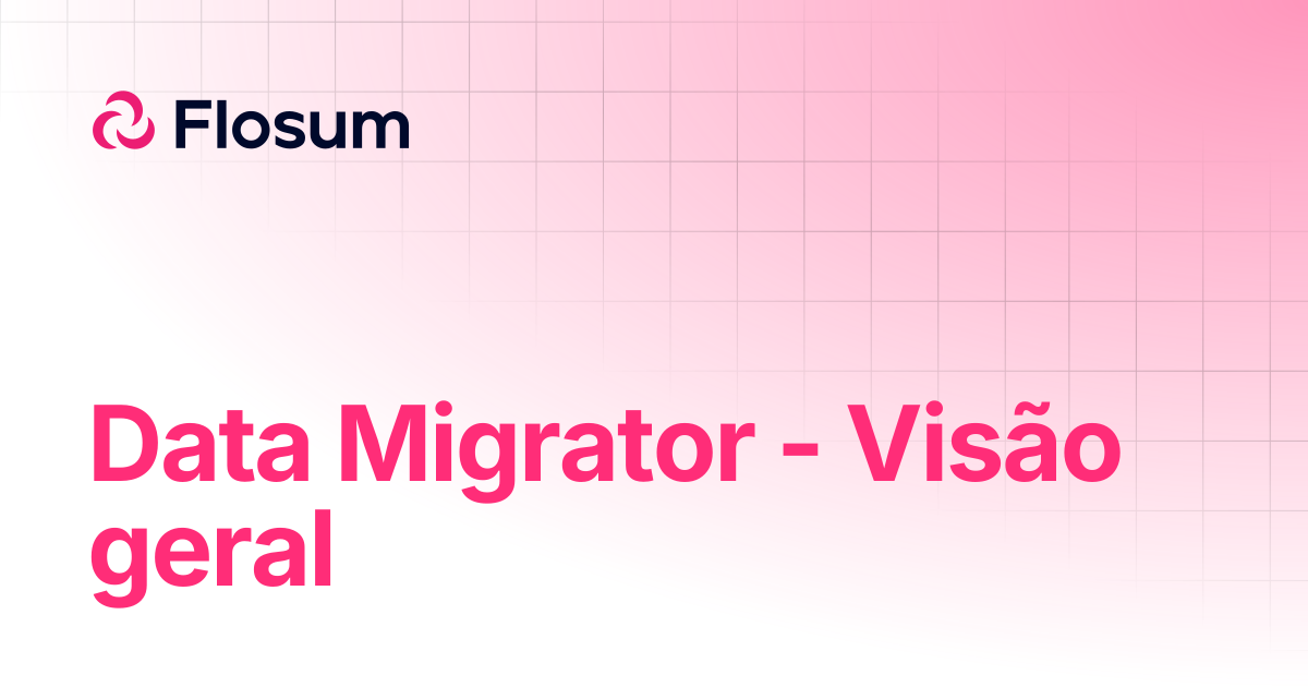 Data Migrator - Visão geral | Data Migrator | Flosum Docs