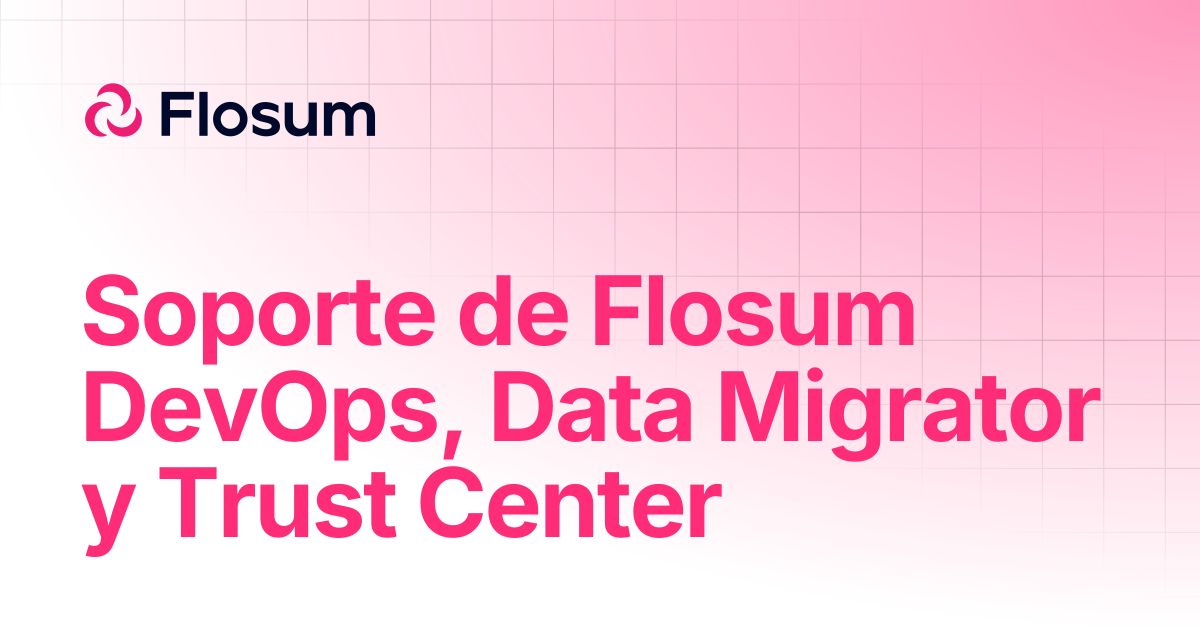 Soporte de Flosum DevOps, Data Migrator y Trust Center | Flosum Docs