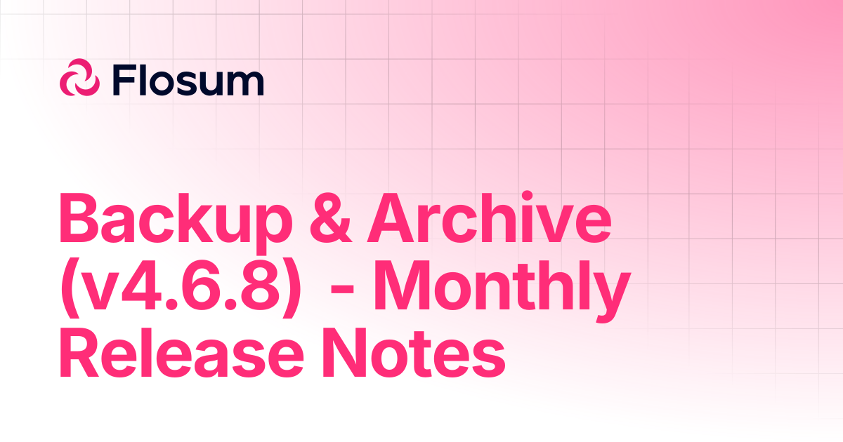 Backup & Archive (v4.6.8) - Monthly Release Notes | Release Notes ...
